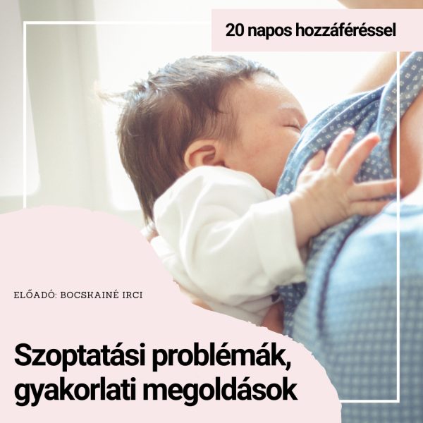 szoptatási problémák, gyakorlati megoldások online tanfolyam - 20 napos